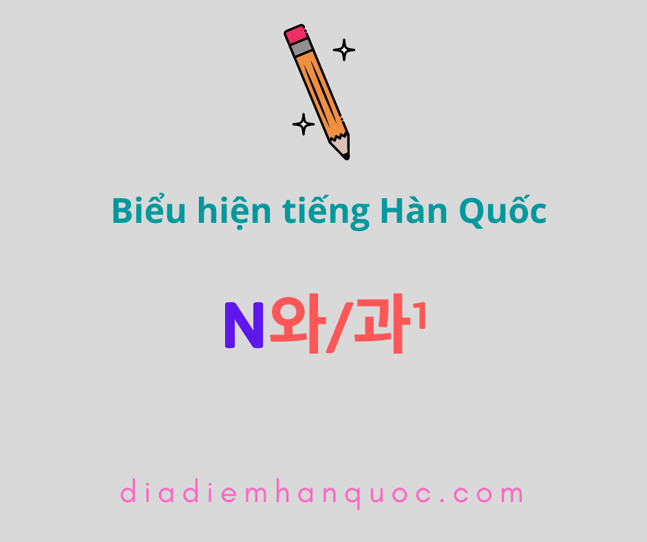 N와/과¹ liệt kê danh từ (tương tự với ‘N하고’, ‘N이랑/랑’)
