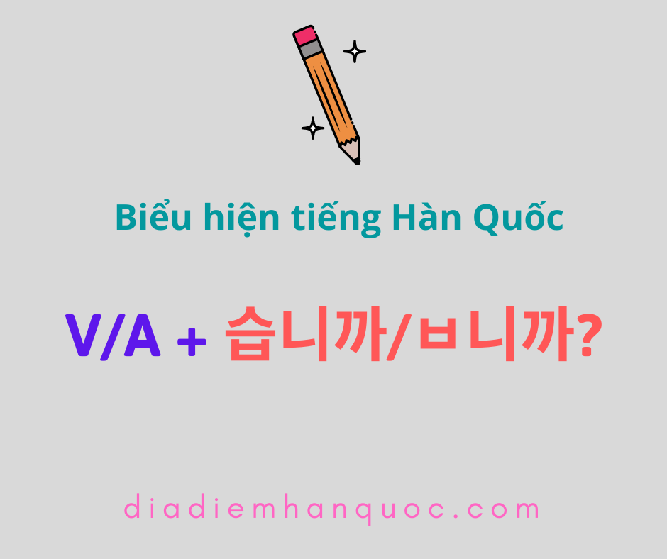 V/A + 습니까/ㅂ니까? Hình thức nghi vấn của ‘V/A + 습니다/ㅂ니다.’