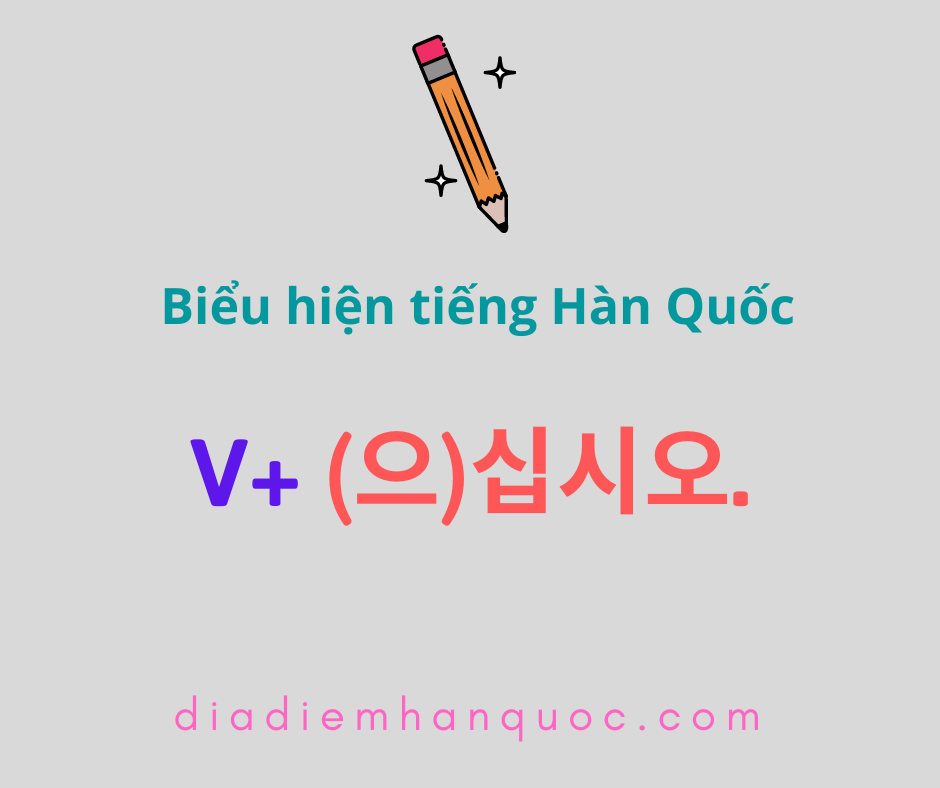 V+ 으십시오/십시오. Đưa ra mệnh lệnh hoặc lời khuyên nhủ đối với người nghe là đối tượng kính trọng