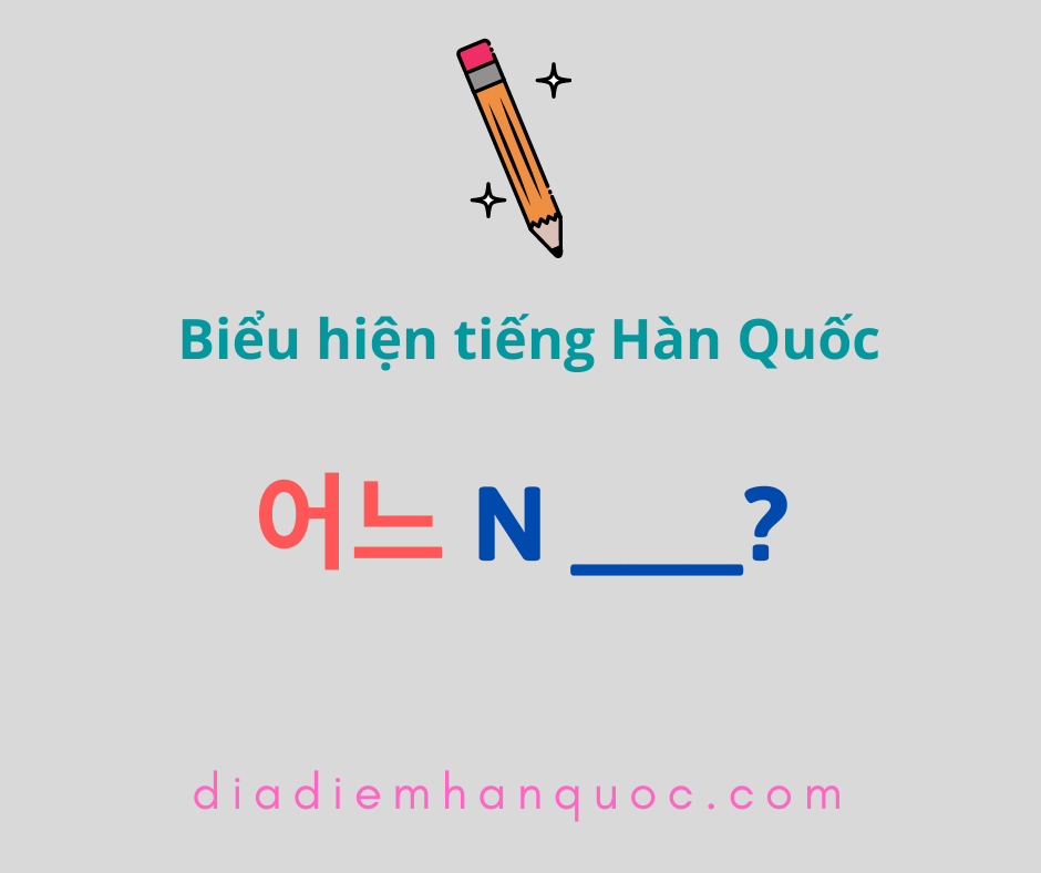 어느 N ___? Hỏi về đối tượng được chọn trong số hai hay nhiều thứ là gì.